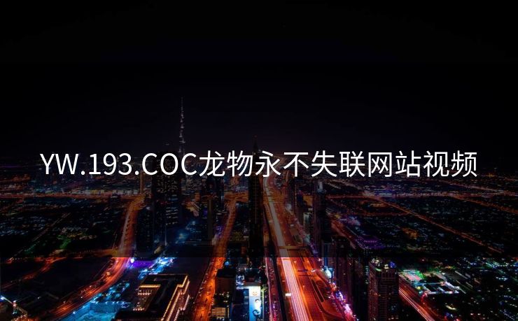 YW.193.COC龙物永不失联网站视频